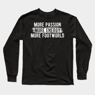 More Energy, More Passion, More Footwork, Funny Trending Gift Long Sleeve T-Shirt